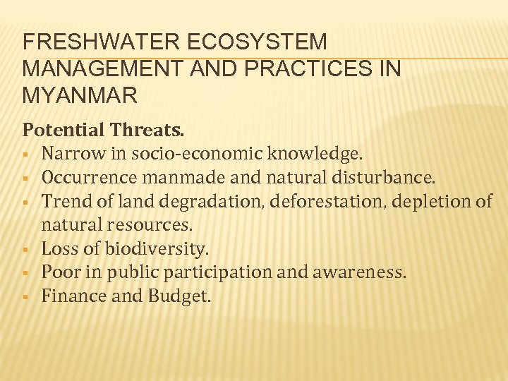 FRESHWATER ECOSYSTEM MANAGEMENT AND PRACTICES IN MYANMAR Potential Threats. § Narrow in socio-economic knowledge.