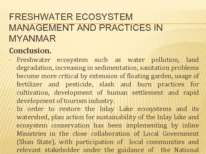 FRESHWATER ECOSYSTEM MANAGEMENT AND PRACTICES IN MYANMAR Conclusion. • • Freshwater ecosystem such as