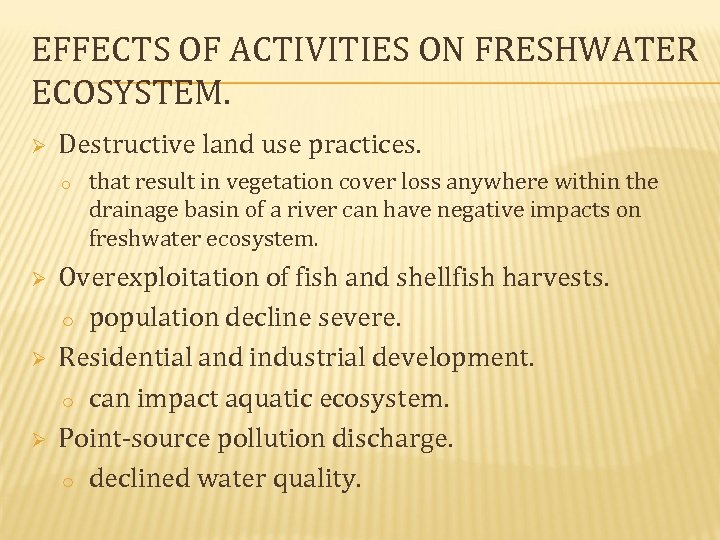 EFFECTS OF ACTIVITIES ON FRESHWATER ECOSYSTEM. Ø Destructive land use practices. o Ø Ø