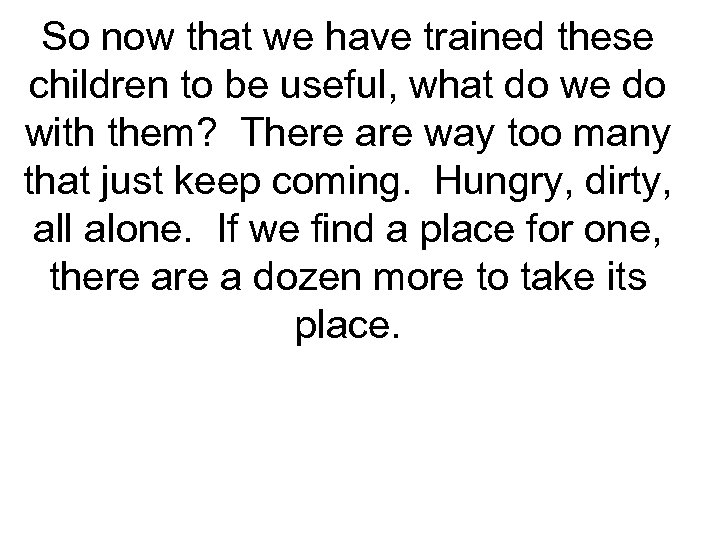 So now that we have trained these children to be useful, what do we