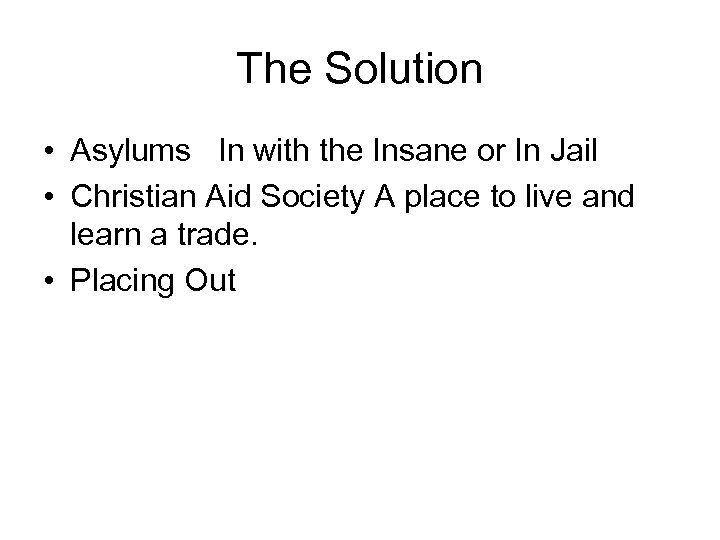 The Solution • Asylums In with the Insane or In Jail • Christian Aid