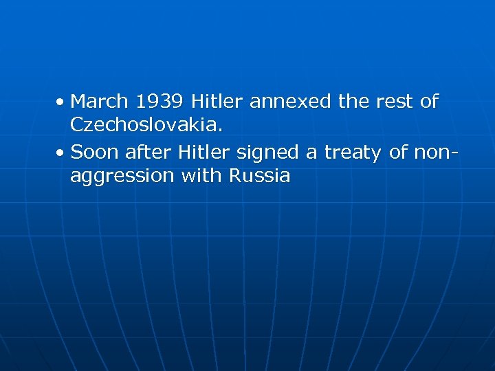  • March 1939 Hitler annexed the rest of Czechoslovakia. • Soon after Hitler