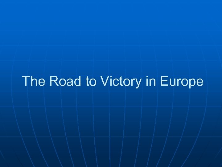 The Road to Victory in Europe 