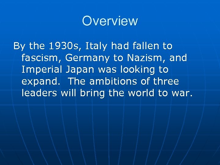 Overview By the 1930 s, Italy had fallen to fascism, Germany to Nazism, and