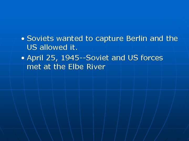  • Soviets wanted to capture Berlin and the US allowed it. • April