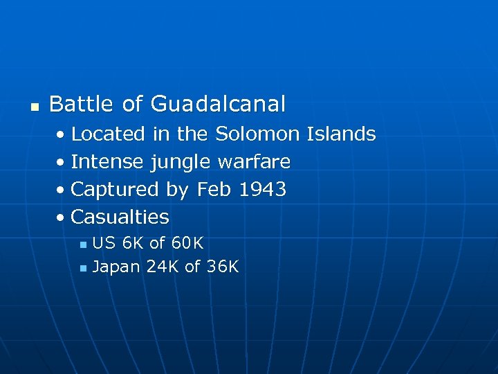 n Battle of Guadalcanal • Located in the Solomon Islands • Intense jungle warfare