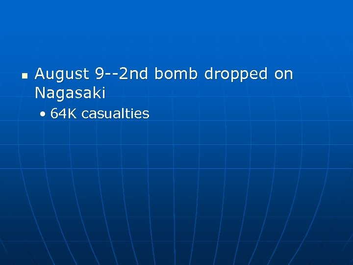 n August 9 --2 nd bomb dropped on Nagasaki • 64 K casualties 