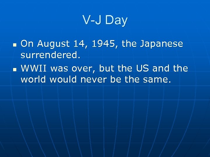 V-J Day n n On August 14, 1945, the Japanese surrendered. WWII was over,