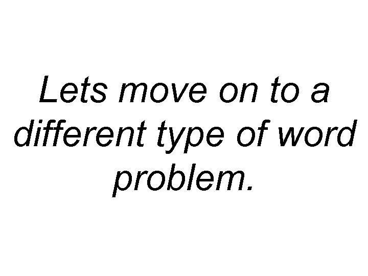 Lets move on to a different type of word problem. 