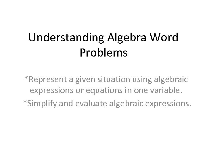 Understanding Algebra Word Problems *Represent a given situation using algebraic expressions or equations in