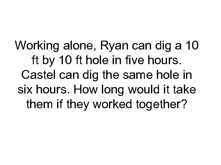Working alone, Ryan can dig a 10 ft by 10 ft hole in five