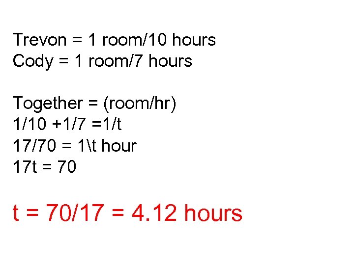 Trevon = 1 room/10 hours Cody = 1 room/7 hours Together = (room/hr) 1/10
