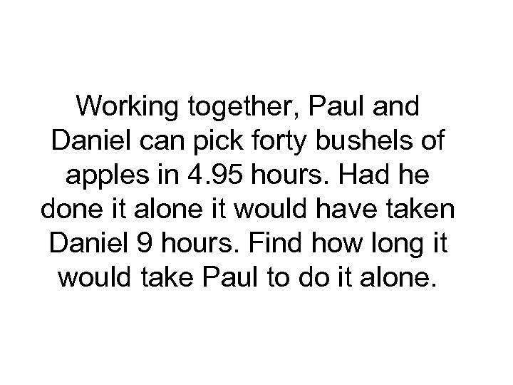 Working together, Paul and Daniel can pick forty bushels of apples in 4. 95