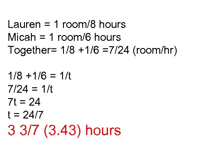 Lauren = 1 room/8 hours Micah = 1 room/6 hours Together= 1/8 +1/6 =7/24