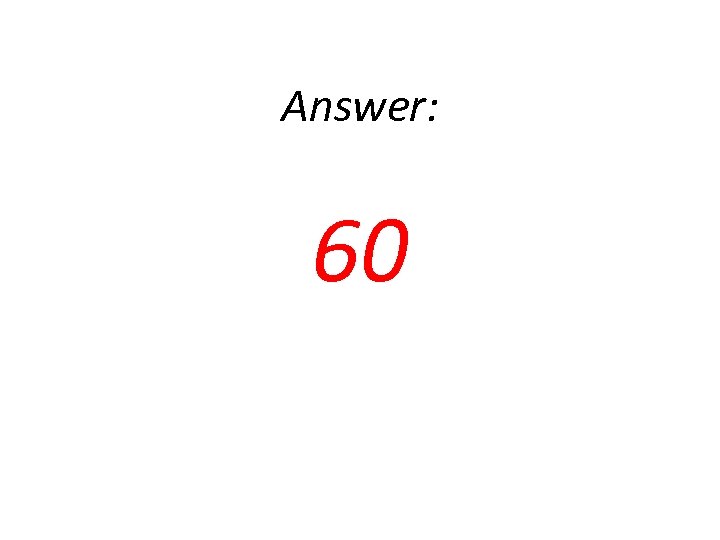 Answer: 60 