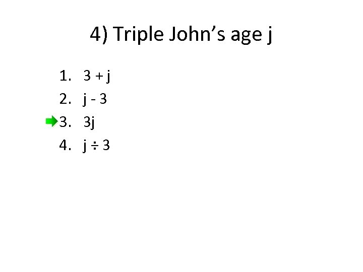 4) Triple John’s age j 1. 2. 3. 4. 3+j j-3 3 j j÷