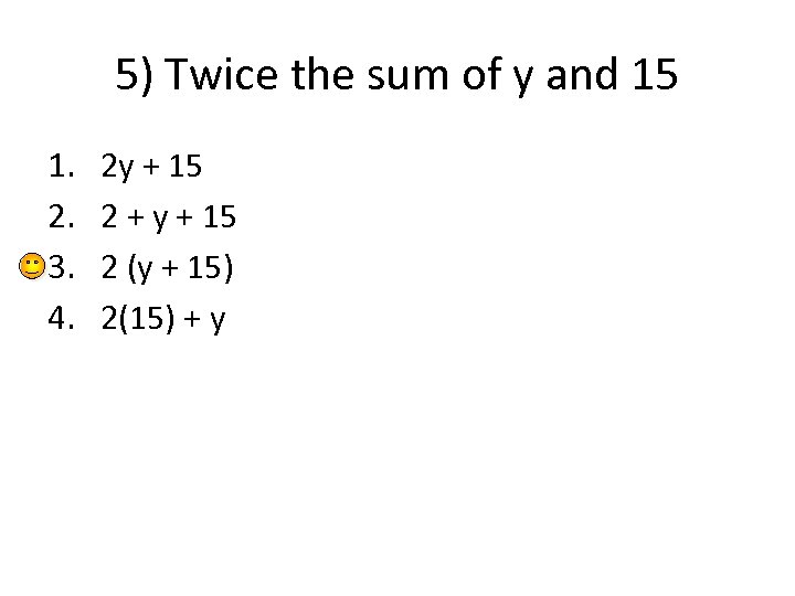 5) Twice the sum of y and 15 1. 2. 3. 4. 2 y