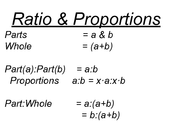 Ratio & Proportions Parts Whole =a&b = (a+b) Part(a): Part(b) = a: b Proportions