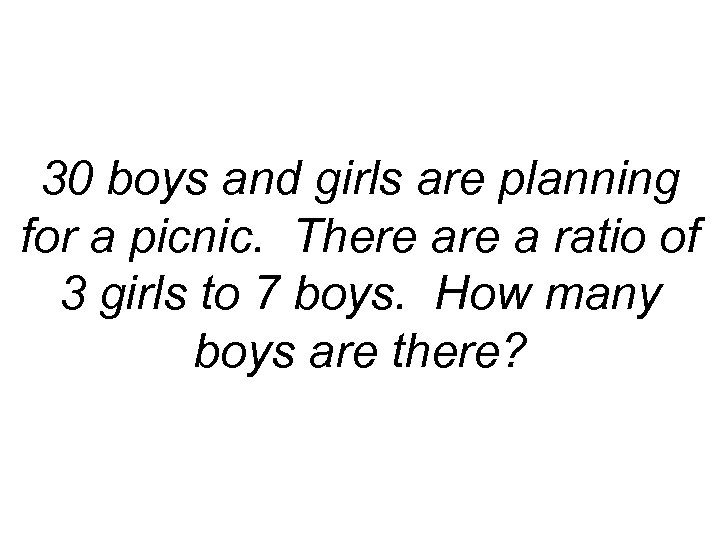 30 boys and girls are planning for a picnic. There a ratio of 3