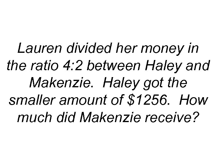 Lauren divided her money in the ratio 4: 2 between Haley and Makenzie. Haley