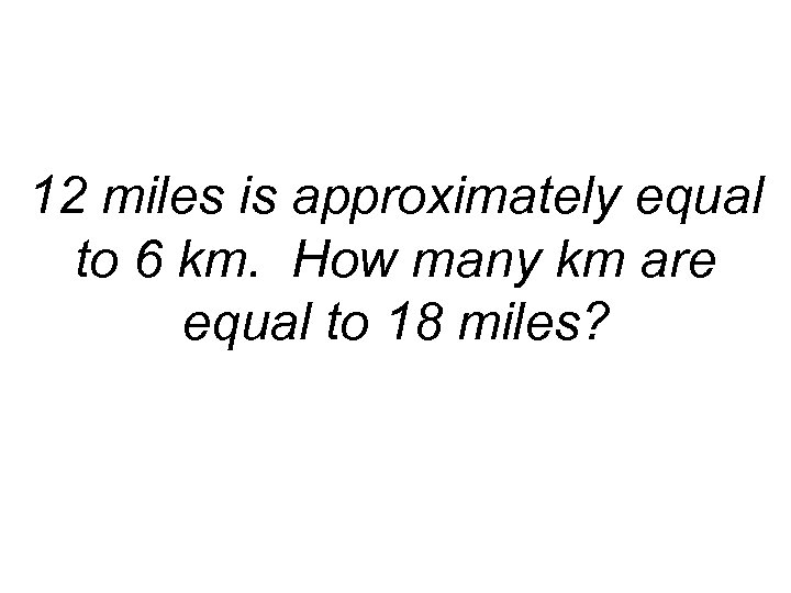 12 miles is approximately equal to 6 km. How many km are equal to