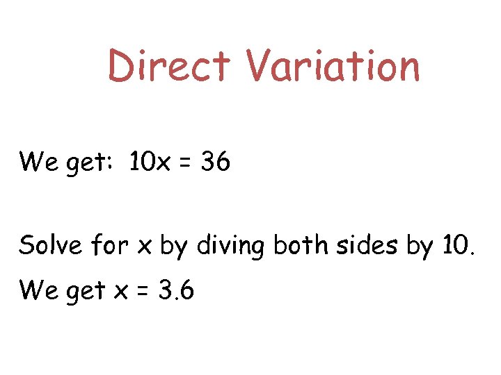 Direct Variation We get: 10 x = 36 Solve for x by diving both