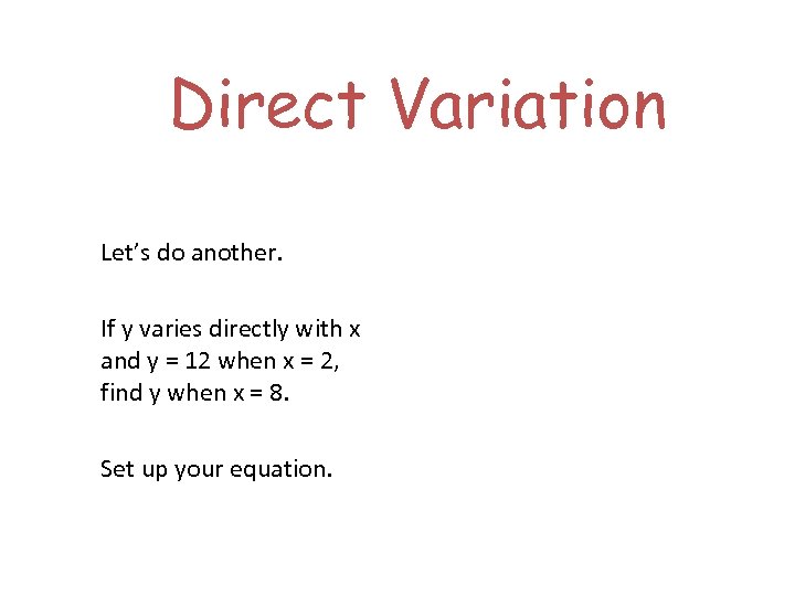 Direct Variation Let’s do another. If y varies directly with x and y =