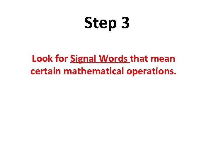 Step 3 Look for Signal Words that mean certain mathematical operations. 