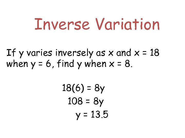 Inverse Variation If y varies inversely as x and x = 18 when y