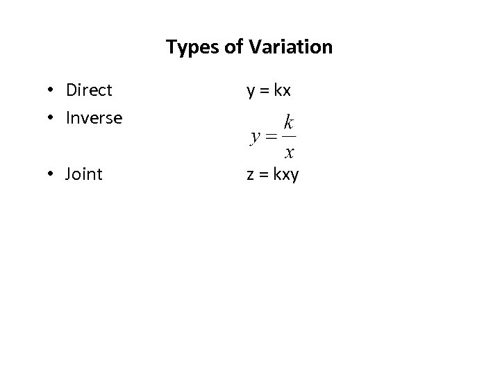 Types of Variation • Direct • Inverse y = kx • Joint z =
