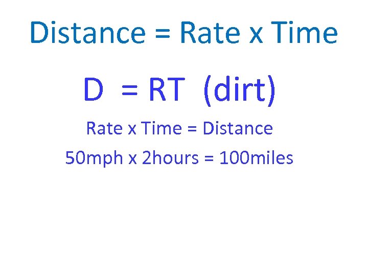 Distance = Rate x Time D = RT (dirt) Rate x Time = Distance
