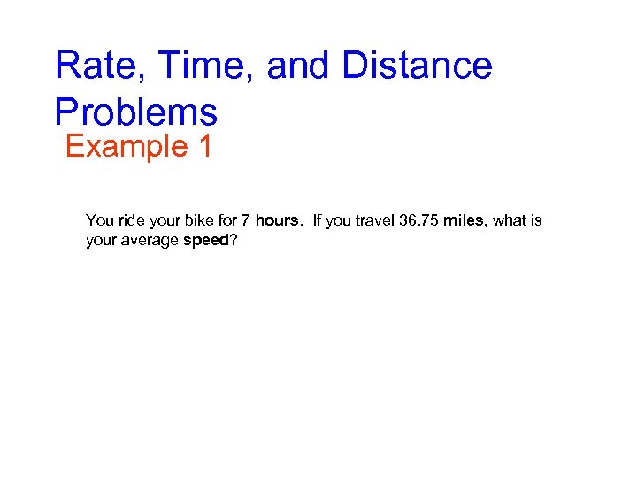 Rate, Time, and Distance Problems Example 1 You ride your bike for 7 hours.