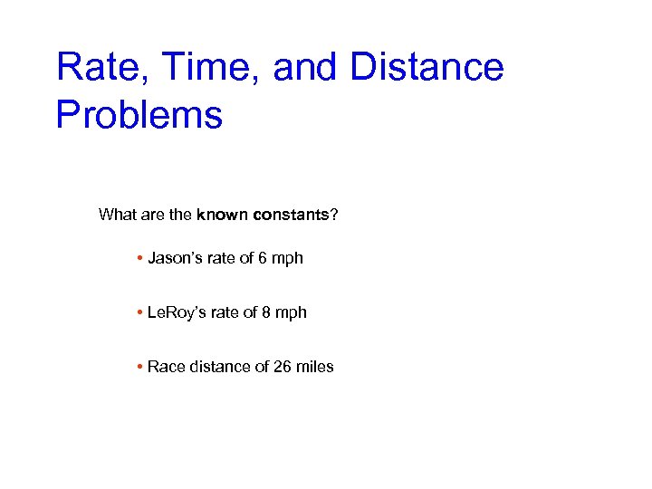 Rate, Time, and Distance Problems What are the known constants? • Jason’s rate of