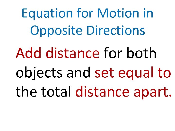 Equation for Motion in Opposite Directions Add distance for both objects and set equal