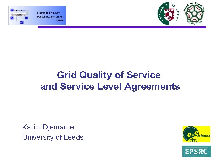 Grid Quality of Service and Service Level Agreements Karim Djemame University of Leeds 