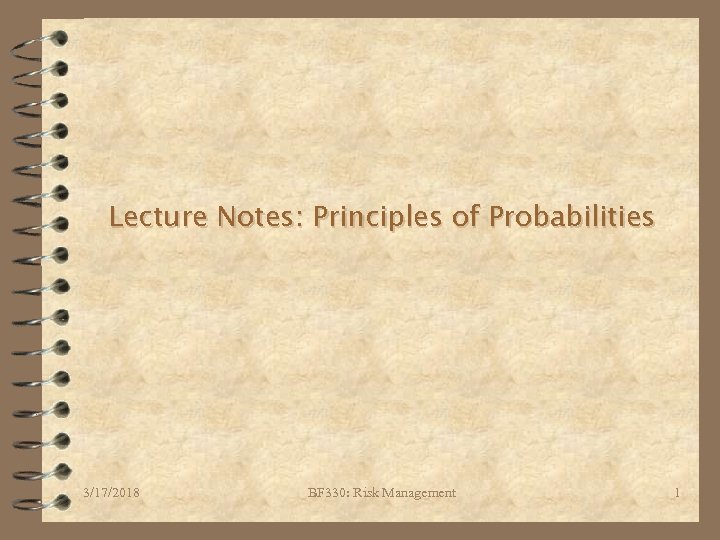 Lecture Notes: Principles of Probabilities 3/17/2018 BF 330: Risk Management 1 