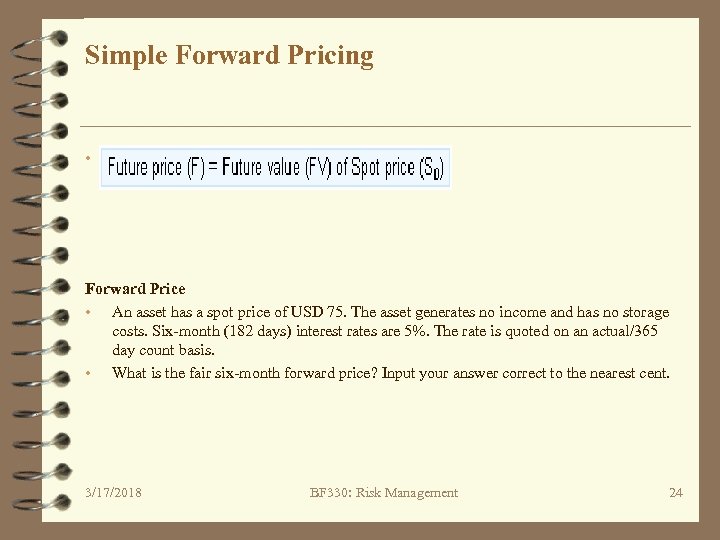 Simple Forward Pricing • Forward Price • An asset has a spot price of