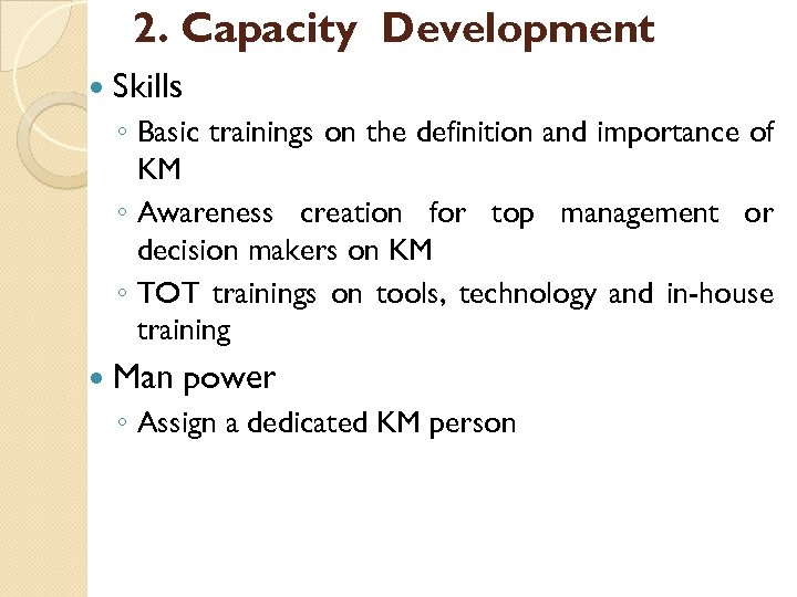 2. Capacity Development Skills ◦ Basic trainings on the definition and importance of KM