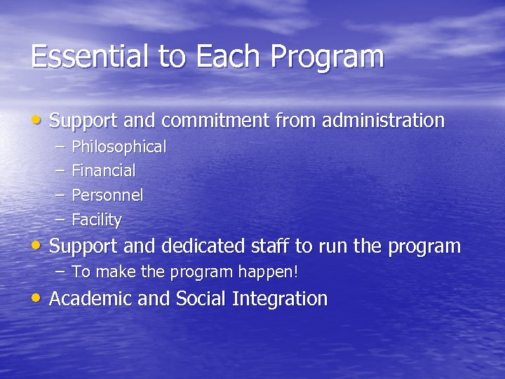 Essential to Each Program • Support and commitment from administration – – Philosophical Financial