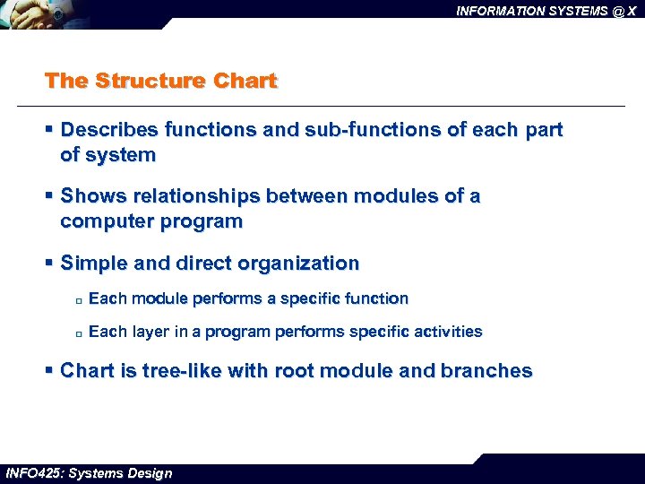 INFORMATION SYSTEMS @ X The Structure Chart § Describes functions and sub-functions of each