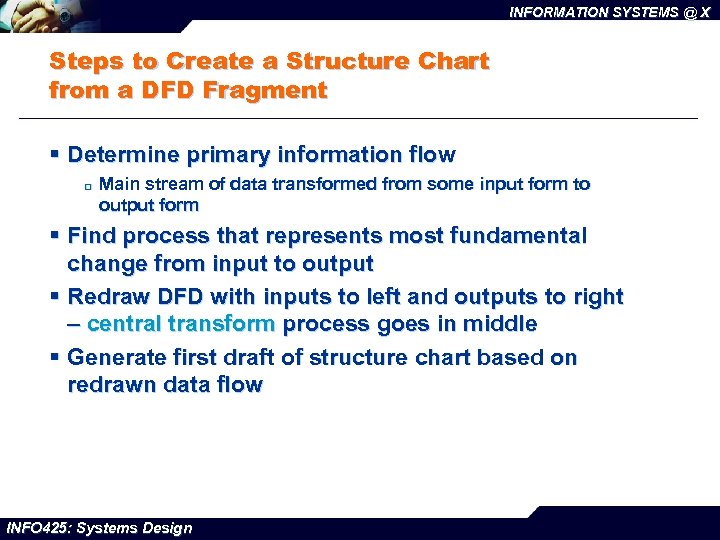 INFORMATION SYSTEMS @ X Steps to Create a Structure Chart from a DFD Fragment