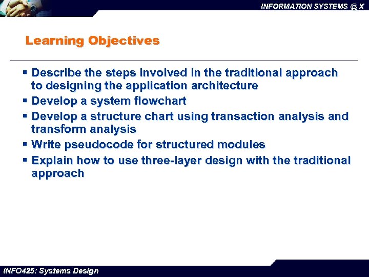 INFORMATION SYSTEMS @ X Learning Objectives § Describe the steps involved in the traditional