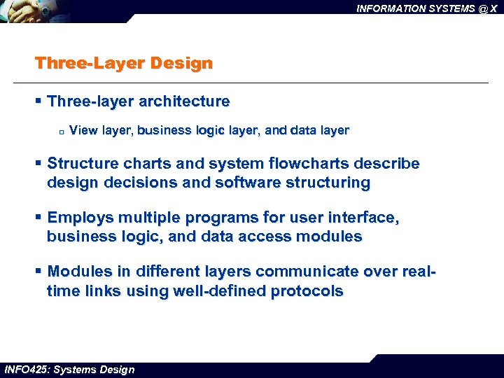 INFORMATION SYSTEMS @ X Three-Layer Design § Three-layer architecture ¨ View layer, business logic