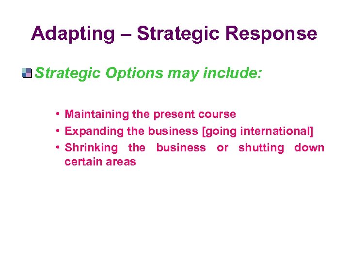 Adapting – Strategic Response Strategic Options may include: • Maintaining the present course •