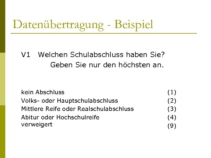 Datenübertragung - Beispiel V 1 Welchen Schulabschluss haben Sie? Geben Sie nur den höchsten
