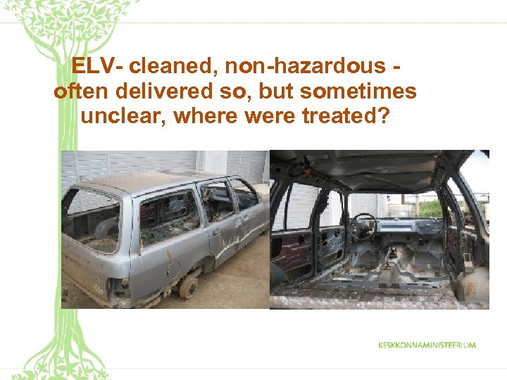 ELV- cleaned, non-hazardous often delivered so, but sometimes unclear, where were treated? 