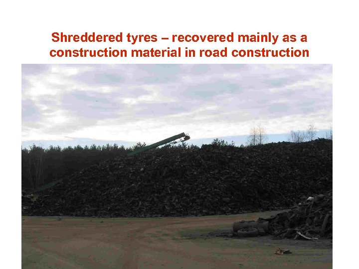 Shreddered tyres – recovered mainly as a construction material in road construction 