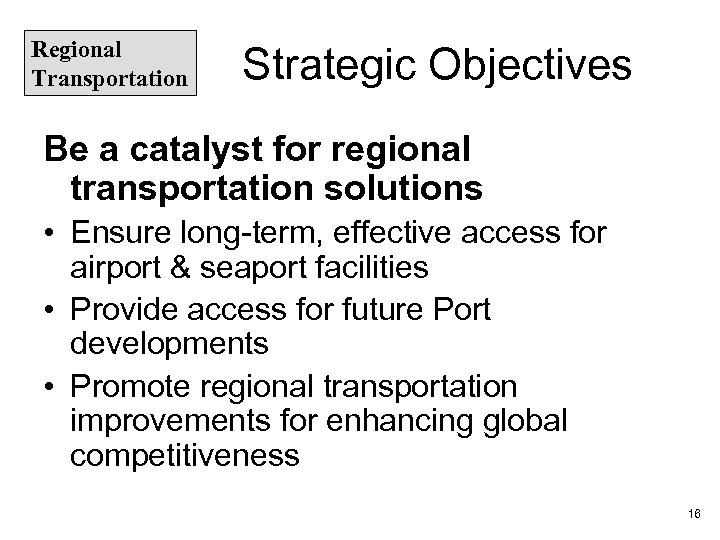 Regional Transportation Strategic Objectives Be a catalyst for regional transportation solutions • Ensure long-term,