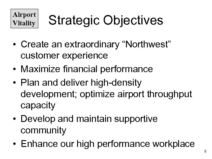 Airport Vitality Strategic Objectives • Create an extraordinary “Northwest” customer experience • Maximize financial