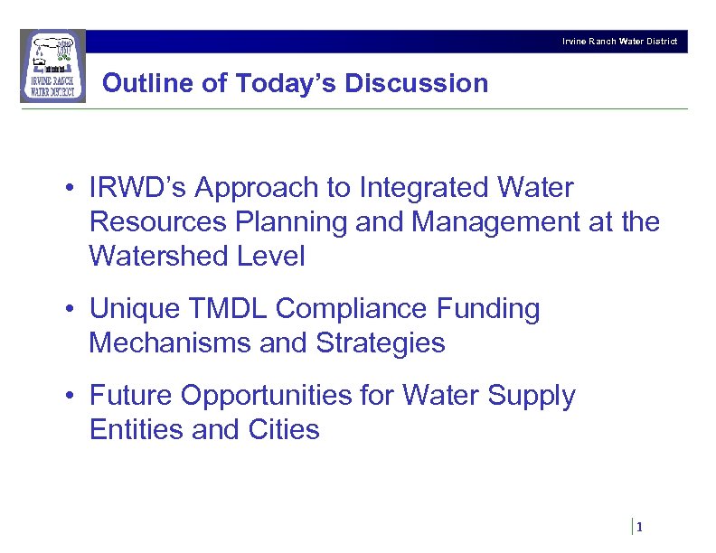 Irvine Ranch Water District Outline of Today’s Discussion • IRWD’s Approach to Integrated Water